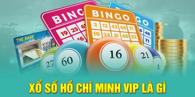 Tìm hiểu tổng quan các thông tin về loại hình xổ số Hồ Chí Minh VIP