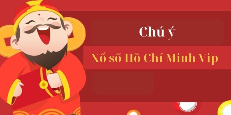 Những lưu ý đặc biệt của phương thức đánh Hồ Chí Minh VIP 2024