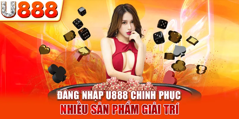 Đăng nhập U888 chinh phục nhiều sản phẩm giải trí