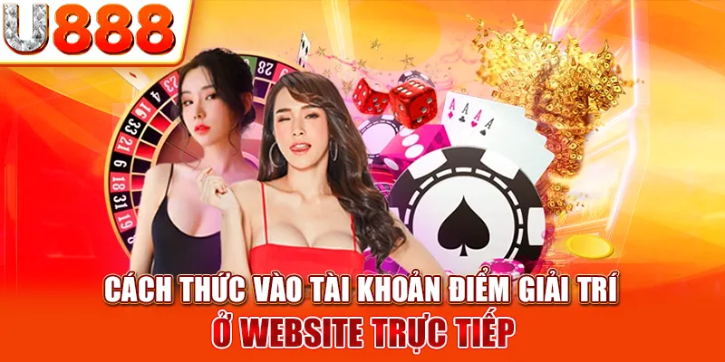 Cách thức vào tài khoản điểm giải trí ở website trực tiếp