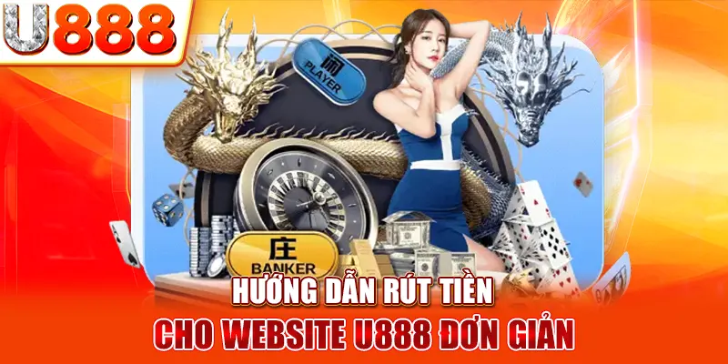 Hướng dẫn rút tiền cho website U888 đơn giản