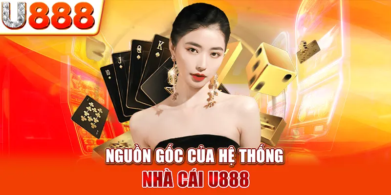 Nguồn gốc của hệ thống nhà cái U888