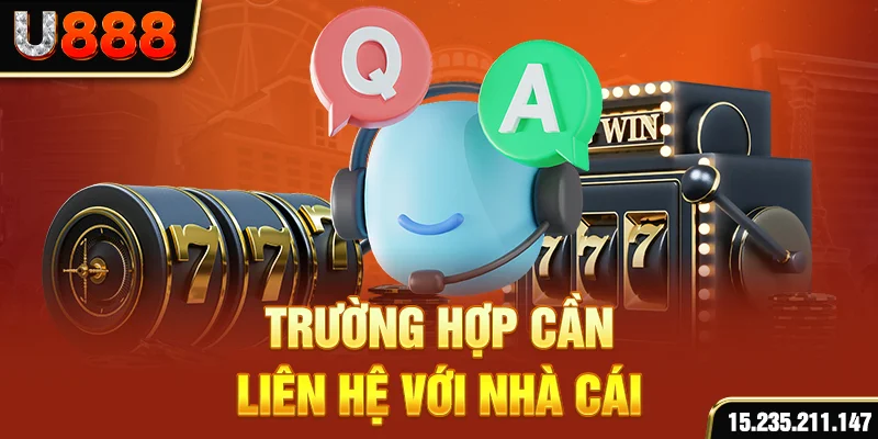 Trường hợp cần liên hệ với nhà cái